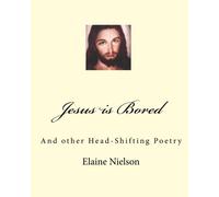 Jesus is Bored: And other Head-Shifting Poetry
