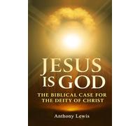 JESUS IS GOD: The Biblical Case for The Deity of Christ