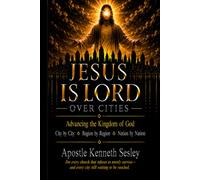 JESUS IS LORD OVER CITIES: Advancing the Kingdom of God City by City · Region by Region · Nation by Nation