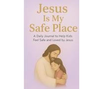 Jesus is My Safe Place: A Daily Journal to Help Kids feel Safe and Loved by Jesus