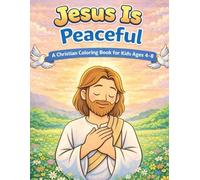 Jesus is Peaceful: A Christian Coloring Book for Kids Ages 4-8: A Christian Coloring Book for Kids Ages 4-8 (Jesus Is Series)