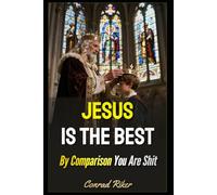 Jesus Is The Best: By Comparison You Are Shit (Redpilled Wisdom (satire))