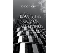 JESUS IS THE GOD OF ALL LIVING AND DEAD ENTITIES: This book explores the divine authority of Jesus Christ as the sovereign ruler over both the living and the dead