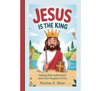 JESUS IS THE KING: Helping Kids Understand Jesus’ Kingdom of Love