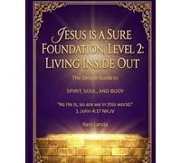 Jesus Is The Sure Foundation, LEVEL 2: Living Inside Out: The Simple Guide to Spirit, Soul, and Body