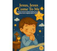 Jesus, Jesus Come To Me: 30 Short & Sweet Catholic Bedtime Prayers to Help Children Form a Nightly Habit of Speaking to God