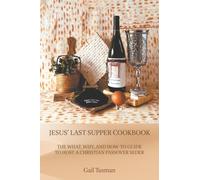 Jesus’ Last Supper Cookbook: The What, Why, and How-To Guide to Host a Christian Passover Seder