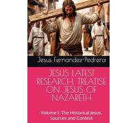 JESUS LATEST RESEARCH. TREATISE ON JESUS OF NAZARETH: Volume I: The Historical Jesus. Sources and Context (Catena Aurea)