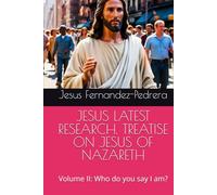 JESUS LATEST RESEARCH. TREATISE ON JESUS OF NAZARETH: Volume II: Who do you say I am? (Catena Aurea)