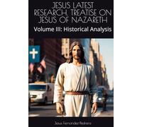JESUS LATEST RESEARCH. TREATISE ON JESUS OF NAZARETH: Volume III: Historical Analysis (Catena Aurea)