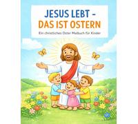 Jesus Lebt - Das ist Ostern: Ein christliches Oster-Malbuch für Kinder von 4-8 Jahren