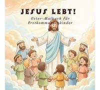 Jesus lebt! Oster-Malbuch für Erstkommunionkinder: Ein Mal- und Mitmachbuch für Kinder auf dem Weg zur Erstkommunion