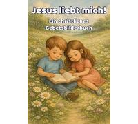 Jesus liebt mich!: Ein christliches Gebetsbilderbuch für Kinder („Jesus liebt mich“ Mal- und Bilder-Gebetsbücher für Kinder)