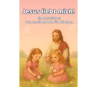 Jesus liebt mich: Ein liebevolles christliches Gebetsbilderbuch für Mädchen („Jesus liebt mich“ Mal- und Bilder-Gebetsbücher für Kinder)