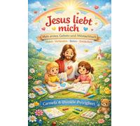Jesus liebt mich Mein erstes Gebets- und Mitmachbuch: Spielerisch beten lernen, Jesus entdecken und im Glauben wachsen