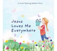 Jesus Loves Me Everywhere: A Sweet Rhyming Bedtime Story (Jesus Loves Every Little Child)