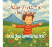 Jesus Loves Me, This I Know: For the World Around Me Tells Me So
