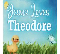 Jesus Loves Theodore: A Personalized Christian Story Celebrating Jesus' Love for Your Child