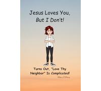 Jesus Loves You But I Don't!: Turns Out, "Love They Neighbor" is Complicated!"