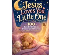 Jesus Loves You, Little One: 100 Tender Bedtime Stories and Prayers for Babies and Toddlers