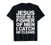 Jesus Made Me A Fisher of Men I Catch He Cleans - Camiseta