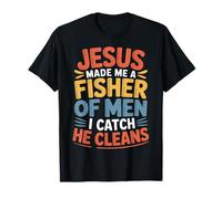 Jesus Made Me A Fisher of Men I Catch He Cleans - Camiseta