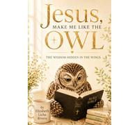 Jesus Make Me Like The Owl: The Wisdom Hidden in the Wings