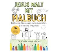 JESUS MALT MIT - MALBUCH: Christliches Malbuch für Kinder - biblische Geschichten zum Ausmalen, Beten und Träumen