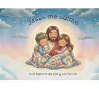 Jesús me calma: Una historia sobre paz y confianza con ilustraciones a todo color para niños de 0 a 8 años. (Creciendo de la mano de Jesús)