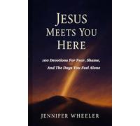 Jesus Meets You Here: 100 Devotions For Fear, Shame, And The Days You Feel Alone