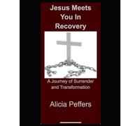 Jesus Meets You in Recovery: A Journey of Surrender and Transformation