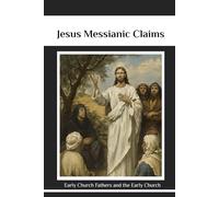Jesus Messianic Claims: Early Church Fathers and the Early Church. (Early Church Account Series)