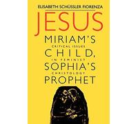 Jesus: Miriam's Child, Sophia's Prophet: Critical Issues in Feminist Christology by Elisabeth Schüssler Fiorenza (1994-11-01)