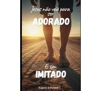 Jesus não veio para ser adorado: E sim Imitado