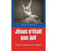 Jésus n'était pas juif: Histoire interdite des religions
