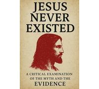 Jesus Never Existed: A Critical Examination of the Myth and the Evidence (The Pagan Revival: Revolt Against the Modern World)