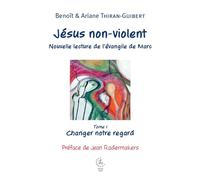 Jésus non-violent: Nouvelle lecture de l'évangile de Marc. Tome 1, Changer notre regard