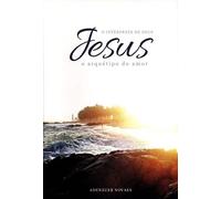 Jesus - o Intérprete de Deus - Vol. II - o Arquétipo do Amor