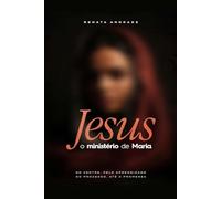 Jesus: O ministério de Maria: Do ventre, pelo aprendizado, do processo até a promessa