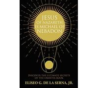 Jesus Of Nazareth Is Michael of Nebadon: Discover the Ultimate Secrets of the Urantia Book