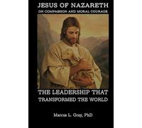Jesus of Nazareth on Compassion and Moral Courage: The Leadership That Transformed the World