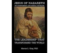 Jesus of Nazareth on Compassion and Moral Courage: The Leadership That Transformed the World