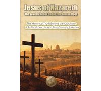 Jesus of Nazareth. The Jewish Rebel Under the Roman Boot: The Historical Truth Behind the Crucifixion. A Political Execution in FirstCentury Palestine (HISTORY 360: ANCIENT HISTORY AND CIVILIZATION)