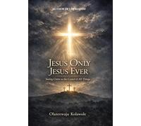 Jesus Only Jesus Ever: Seeing Christ as the Center of all Things (Victorious Christian Living Series)