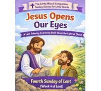 Jesus Opens Our Eyes: Fourth Sunday of Lent (Week 4 of Lent) (The Little Missal Companion: Sunday Stories for Little Hearts)