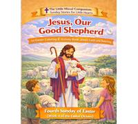 Jesus, Our Good Shepherd: Fourth Sunday of Easter (Week 4 of the Easter Octave) (The Little Missal Companion: Sunday Stories for Little Hearts)