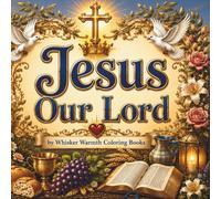 Jesus Our Lord Coloring Book: A Coloring Journey Through the Life, Teachings, Miracles, and Love of Jesus Christ (Sacred Inspirations Collection)