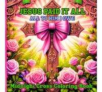 Jesus Paid It All, All To Him I Owe: Midnight Cross Coloring Book - A Coloring Book With 66 Pictures of Crosses To Color. (Coloring book for Teens and Adults)