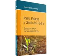 Jesus Palabra y Gloria Del Padre: Encuentros bíblicos desde la Lectio Divina con el evangelio de Juan (Animación Bíblica de la Pastoral)
