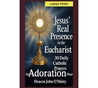 Jesus’ Real Presence in the Eucharist: 30 Daily Catholic Prayers for Adoration Hour
